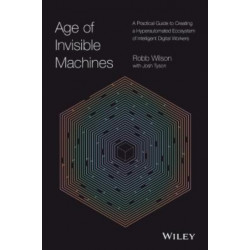 The Age of Invisible Machines: A Practical Guide to Creating a Hyperautomated Ecosystem of Intelligent Digital Workers