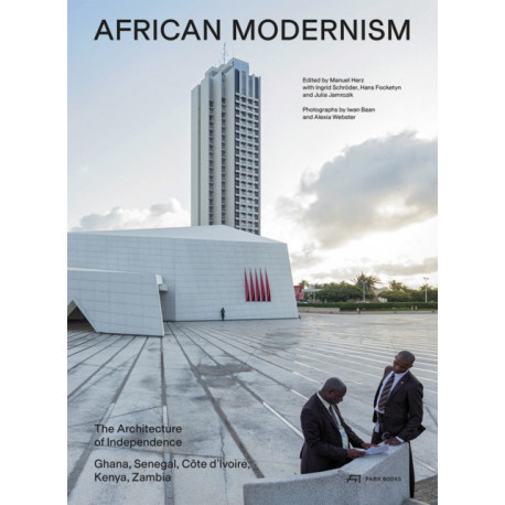 African Modernism: The Architecture of Independence. Ghana, Senegal, Cote d'Ivoire, Kenya, Zambia