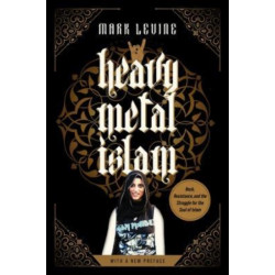 Heavy Metal Islam: Rock, Resistance, and the Struggle for the Soul of Islam