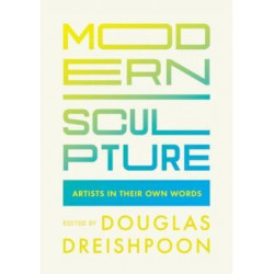Modern Sculpture: Artists in Their Own Words