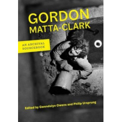 Gordon Matta-Clark: An Archival Sourcebook