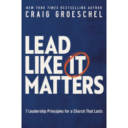 Lead Like It Matters: 7 Leadership Principles for a Church That Lasts