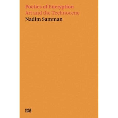 Nadim Samman: Poetics of Encryption: Art and the Technocene