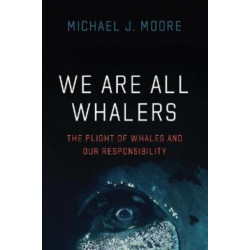 We Are All Whalers: The Plight of Whales and Our Responsibility