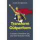 Transform to Outperform: 7 powers to transform you, your team and your results