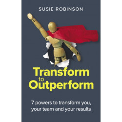 Transform to Outperform: 7 powers to transform you, your team and your results