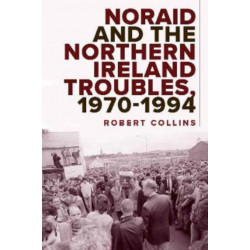 Noraid and the Northern Ireland Troubles, 1970-94