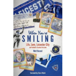 When You're Smiling: Life, Love, Leicester City and Football's Greatest Fairytale