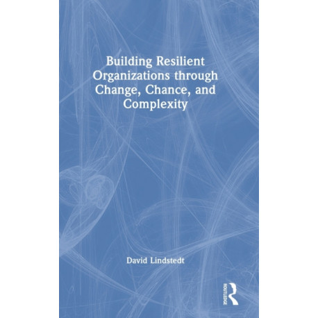 Building Resilient Organizations through Change, Chance, and Complexity