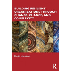Building Resilient Organizations through Change, Chance, and Complexity