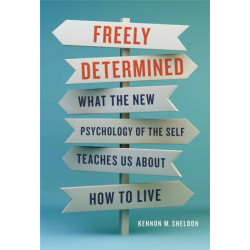 Freely Determined: What the New Psychology of the Self Teaches Us About How to Live
