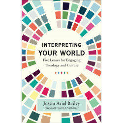 Interpreting Your World – Five Lenses for Engaging Theology and Culture: Five Lenses for Engaging Theology and Culture