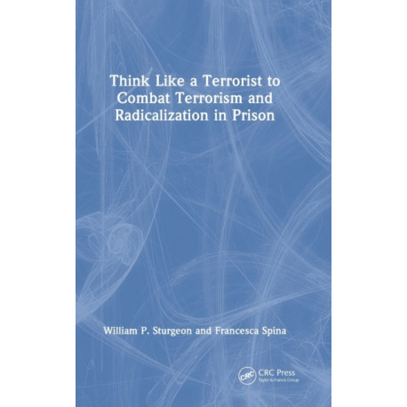 Think Like a Terrorist to Combat Terrorism and Radicalization in Prison