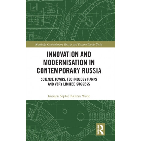 Innovation and Modernisation in Contemporary Russia: Science Towns, Technology Parks and Very Limited Success