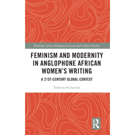 Feminism and Modernity in Anglophone African Women’s Writing: A 21st-Century Global Context