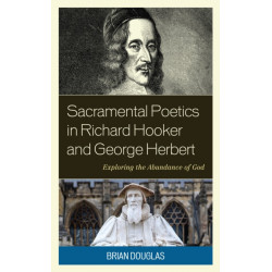 Sacramental Poetics in Richard Hooker and George Herbert: Exploring the Abundance of God