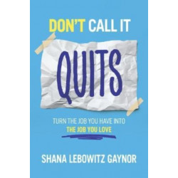 Don't Call It Quits: Turn the Job You Have into the Job You Love