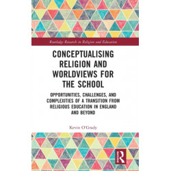 Conceptualising Religion and Worldviews for the School: Opportunities, Challenges, and Complexities of a Transition from Religious Education in England and Beyond