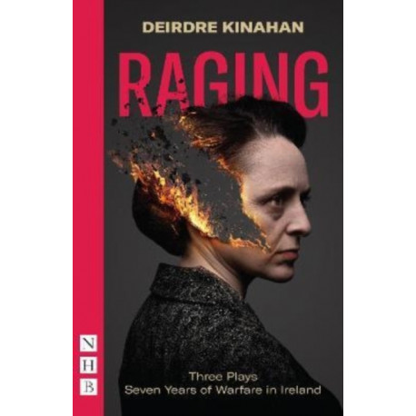 Raging: Three Plays/Seven Years of Warfare in Ireland: Wild Sky, Embargo & Outrage