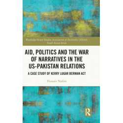 Aid, Politics and the War of Narratives in the US-Pakistan Relations: A Case Study of Kerry Lugar Berman Act