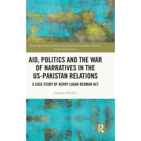 Aid, Politics and the War of Narratives in the US-Pakistan Relations: A Case Study of Kerry Lugar Berman Act
