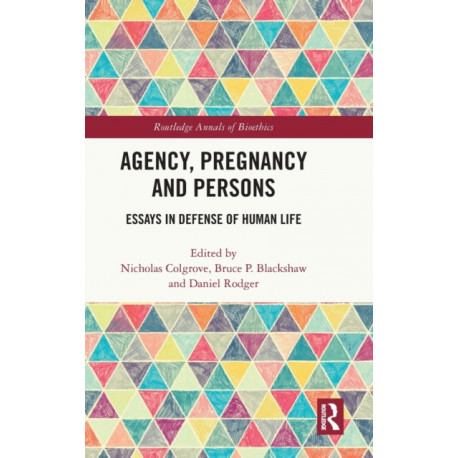 Agency, Pregnancy and Persons: Essays in Defense of Human Life