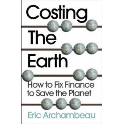 Costing the Earth: How to Fix Finance to Save the Planet