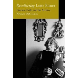 Recollecting Lotte Eisner: Cinema, Exile, and the Archive