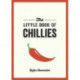 The Little Book of Chillies: A Pocket Guide to the Wonderful World of Chilli Peppers, Featuring Recipes, Trivia and More