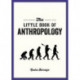 The Little Book of Anthropology: A Pocket Guide to the Study of What Makes Us Human