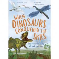 When Dinosaurs Conquered the Skies: The incredible story of bird evolution