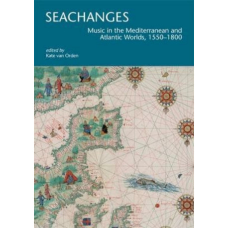 Seachanges: Music in the Mediterranean and Atlantic Worlds, 1550–1800