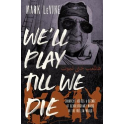 We'll Play till We Die: Journeys across a Decade of Revolutionary Music in the Muslim World