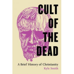 Cult of the Dead: A Brief History of Christianity