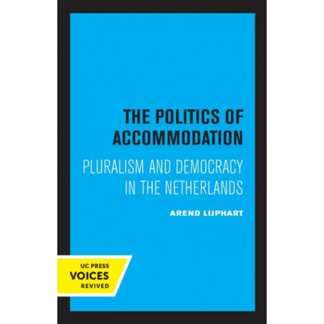 The Politics of Accommodation: Pluralism and Democracy in the Netherlands