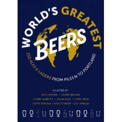 World's Greatest Beers: 250 Unmissable Ales & Lagers Selected by a Team of Experts
