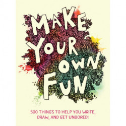 Make Your Own Fun: 500 Things to Help You Write, Draw, and Get Unbored!