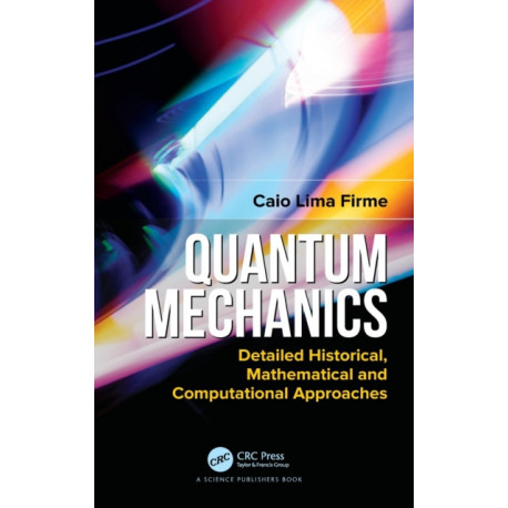 Quantum Mechanics: Detailed Historical, Mathematical and Computational Approaches