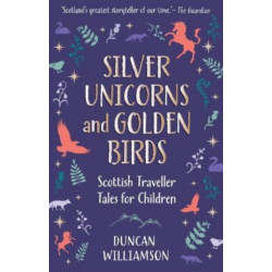 Silver Unicorns and Golden Birds: Scottish Traveller Tales for Children