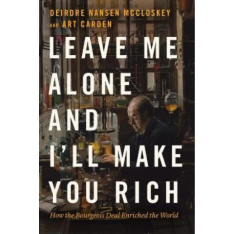 Leave Me Alone and I'll Make You Rich: How the Bourgeois Deal Enriched the World