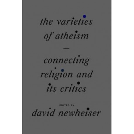 The Varieties of Atheism: Connecting Religion and Its Critics