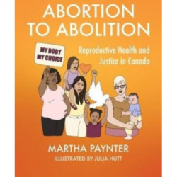 Abortion to Abolition: Reproductive Health and Justice in Canada