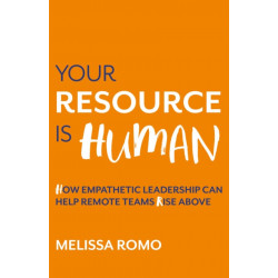 Your Resource is Human: How empathetic leadership can help remote teams rise above