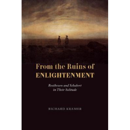 From the Ruins of Enlightenment: Beethoven and Schubert in Their Solitude