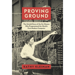 Proving Ground: The Untold Story of the Six Women Who Programmed the World’s First Modern Computer