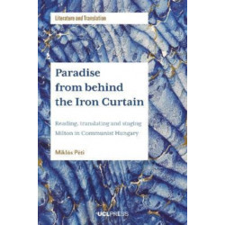 Paradise from behind the Iron Curtain: Reading, Translating and Staging Milton in Communist Hungary