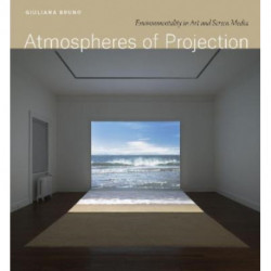 Atmospheres of Projection: Environmentality in Art and Screen Media