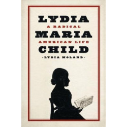 Lydia Maria Child: A Radical American Life