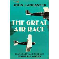 The Great Air Race - Glory, Tragedy, and the Dawn of American Aviation