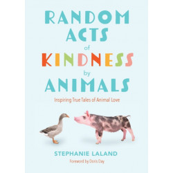 Random Acts of Kindness by Animals: Inspiring True Tales of Animal Love (Animal Stories for Adults, Animal Love Book)